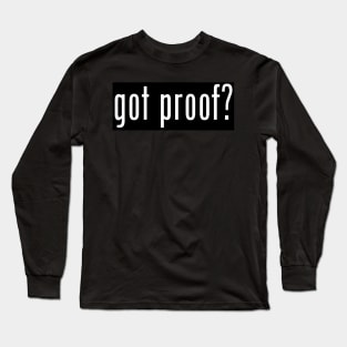 Got Proof? Long Sleeve T-Shirt